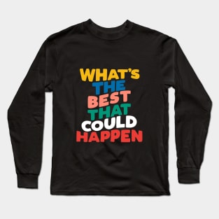 Whats The Best That Could Happen in purple yellow blue peach red Long Sleeve T-Shirt